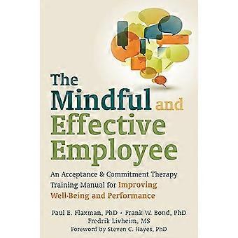 Mindful and Effective Employees A Training Program for Maximizing Well Being and Effectiveness Using Acceptance and Commitment Therapy