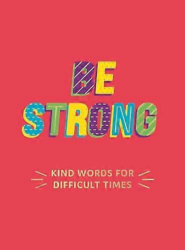 Be Strong: Kind Words for Difficult Times