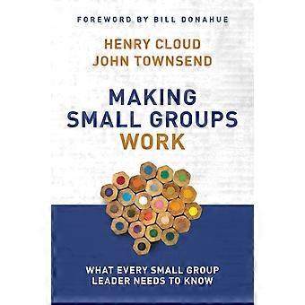 The Making Small Groups Work What Every Small Group Leader Needs To Know - Henry Cloud