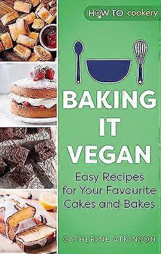 Baking it Vegan: Easy Recipes for Your Favourite Cakes and Bakes