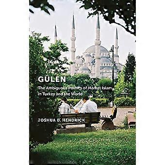 Gulen The Ambiguous Politics of Market Islam in Turkey and the World