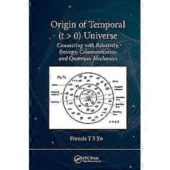 Ursprung des zeitlichen (t > 0) Universums : Verbindung mit Relativität, Entropie, Kommunikation und Quantenmechanik