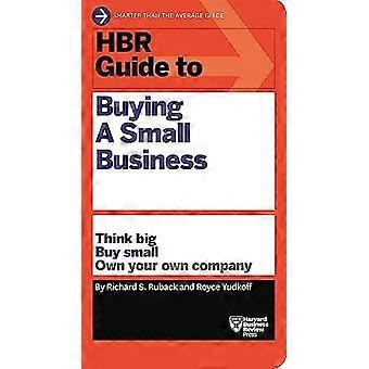 HBR-Leitfaden für den Kauf eines kleinen Unternehmens: Denken Sie groß, kaufen Sie klein, besitzen Sie Ihr eigenes Unternehmen (HBR-Leitfaden-Reihe)