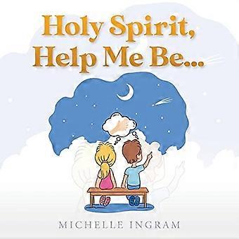 Holy Spirit, Help Me Be