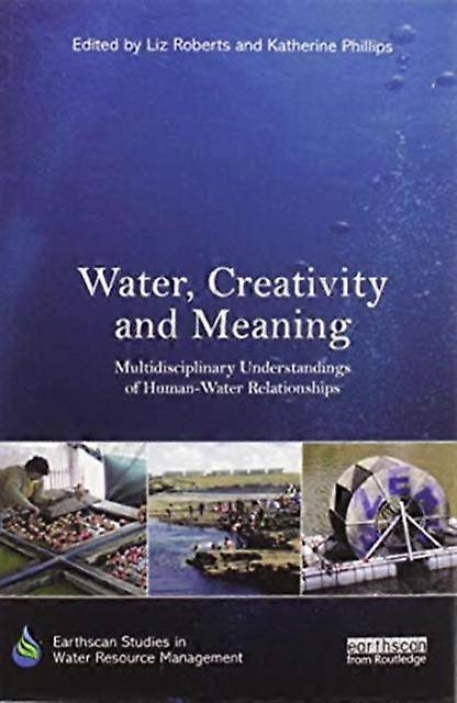Water Creativity And Meaning Multidisciplinary Understandings Of Human-water - Taylor & Francis Ltd