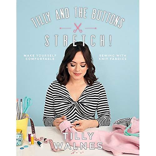 Tilly and the Buttons: Stretch!: Make Yourself Comfortable Sewing with Knit Fabrics