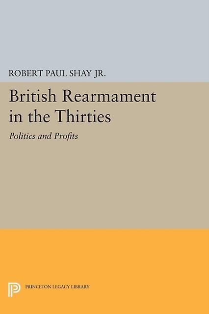 British Rearmament In The Thirties by Robert Paul Shay Paperback Book