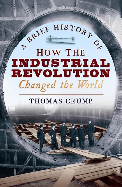 A Brief History Of How The Industrial Revolution Changed The World by Thomas Crump Paperback Book