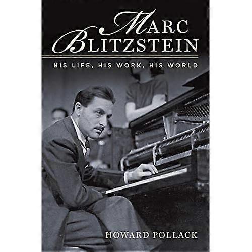 Marc Blitzstein: His Life, His Work, His World