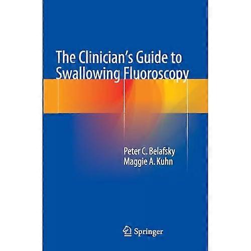 The Clinician's Guide to Swallowing Fluoroscopy