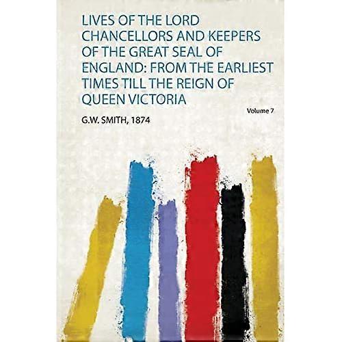 Lives of the Lord Chancellors and Keepers of the Great Seal of England : From the Earliest Times till the Reign of Queen Victoria