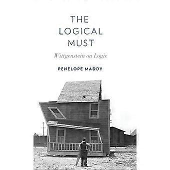 Logical Must Wittgenstein On Logic - Penelope Maddy