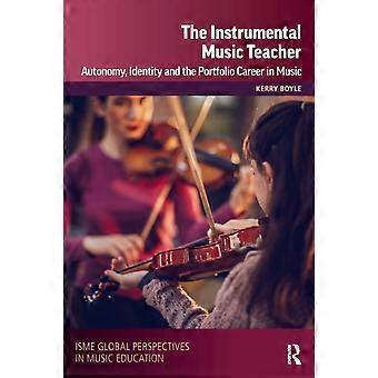 The Instrumental Music Teacher Autonomy Identity And The Portfolio Career In - Kerry Boyle