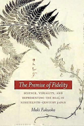 The Premise of Fidelity: Science Visuality and Representing the Real in Nineteenth Century Japan