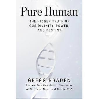 Humain pur : la vérité cachée de notre divinité, de notre pouvoir et de notre destin
