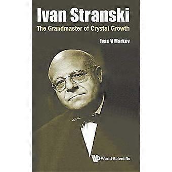 Ivan Stranski - The Grandmaster Of Crystal Growth - MARKOV IVAN V - Hardcover - en Book