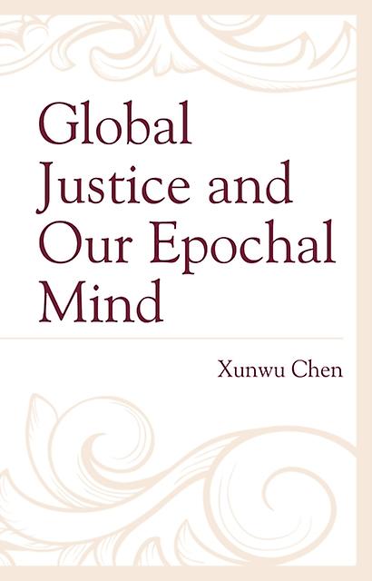 Global Justice And Our Epochal Mind by Xunwu Chen Paperback Book