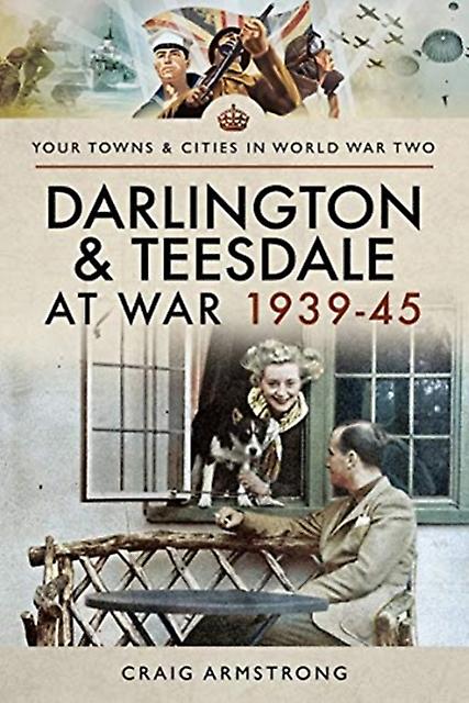 Darlington And Teesdale At War 193945 by Craig Armstrong Paperback Book