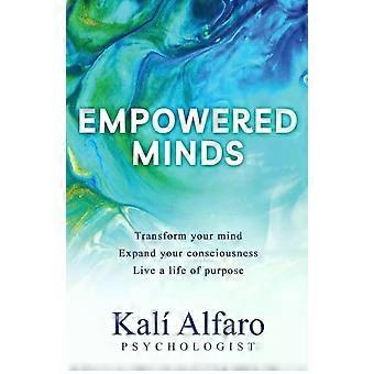 Empowered Minds Transform Your Mind Expand Your Consciousness Life A Life - Kal Alfaro