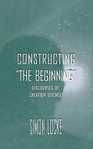 Constructing the Beginning: Discourses of Creation Science