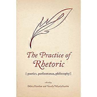 The Practice of Rhetoric Poetics Performance Philosophy
