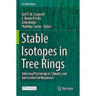 Stable Isotopes in Tree Rings Inferring Physiological Climatic and Environmental Responses