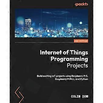 Internet of Things Programming Projects - Second Edition: Erstellen Sie spannende IoT-Projekte mit Raspberry Pi 5, Raspberry Pi Pico und Python