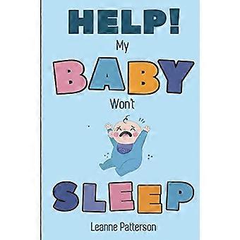 Help! Mijn baby wil niet slapen: De liefdevolle gids voor uitgeputte ouders over slaaptraining voor baby's, het ontwikkelen van gezonde slaapgewoonten bij baby's en ervoor zorgen dat je kindje goed slaapt.