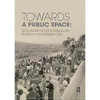 Towards A Public Space Le Corbusier And The Greco-latin Tradition In The Modern - Marta Sequeira