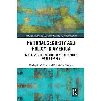 National Security And Policy In America Immigrants Crime And The Securitiz - Wesley McCann