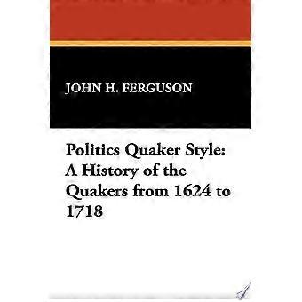 Politics quaker style a history of the quakers from 1624 to 1718