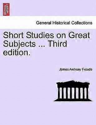 Short studies on great subjects ... third edition.