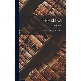 Phaedra a classic play in three acts