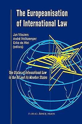 The Europeanisation of International Law by Edited by Jan Wouters & Edited by Andre Nollkaemper & Edited by Erika De Wet