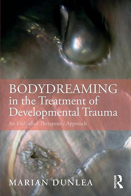 Bodydreaming In The Treatment Of Developmental Trauma by Marian Dunlea Paperback
