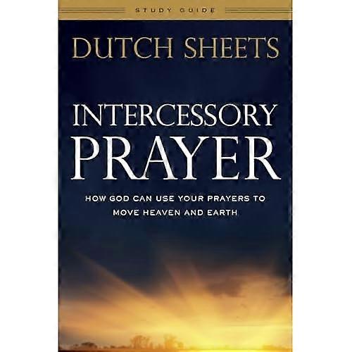 Intercessory Prayer Study Guide: How God Can Use Your Prayers to Move Heaven and Earth