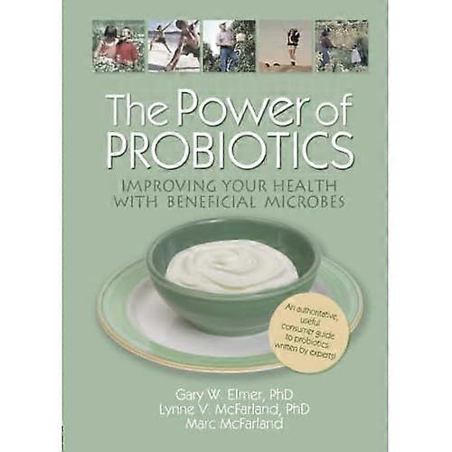 The Power of Probiotics: Improving Your Health with Beneficial Microbes (Haworth Series in Integrative Healing)