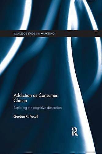 Addiction as Consumer Choice: Exploring the Cognitive Dimension