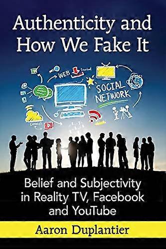 Authenticity and How We Fake It: Belief and Subjectivity in Reality TV Facebook and YouTube
