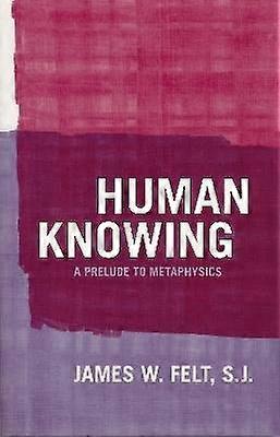Human Knowing - A Prelude to Metaphysics