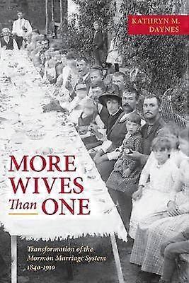 More Wives Than One - Transformation of the Mormon Marriage System 1840-1910
