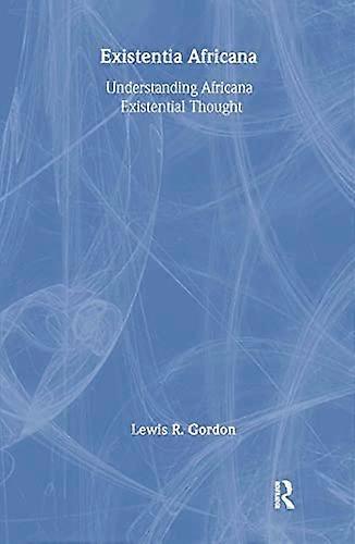 Existentia Africana: Understanding Africana Existential Thought