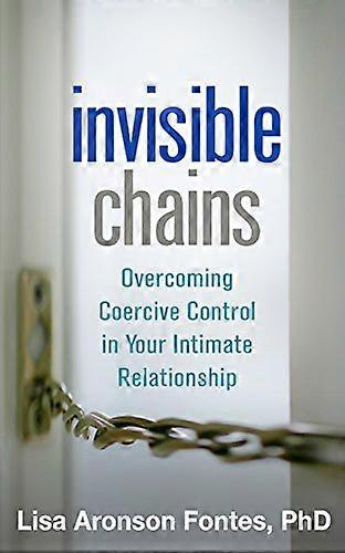 Invisible Chains: Overcoming Coercive Control in Your Intimate Relationship