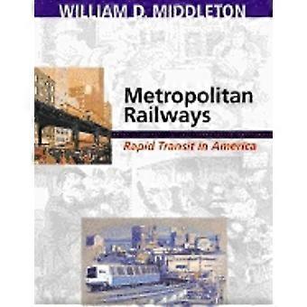 Metropolitan Railways: Rapid Transit Amerikassa (rautatiet menneisyydessä ja nykyisyydessä)