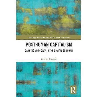 Posthumanistinen kapitalismi: Tanssi datan kanssa digitaalisessa taloudessa (Routledge Studies in New Media and Cyberculture)
