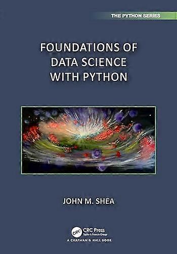 Foundations of Data Science with Python (Chapman & Hall/CRC The Python Series)