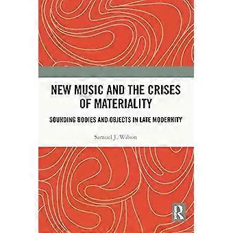 New Music And The Crises Of Materiality Sounding Bodies And Objects In Late Mode - Samuel Wilson