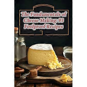 Los fundamentos de la elaboración del queso: 93 recetas infalibles