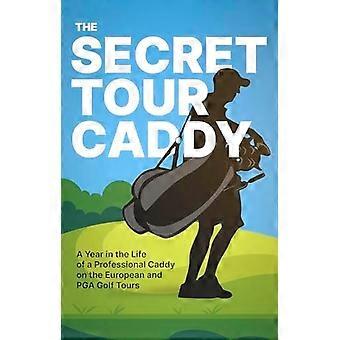 The Secret Tour Caddy: een jaar uit het leven van een professionele caddy op de Europese en PGA golftours
