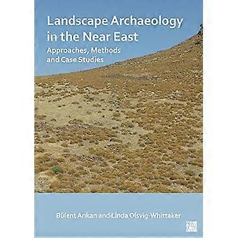 Landscape Archaeology in the Near East Approaches Methods and Case Studies